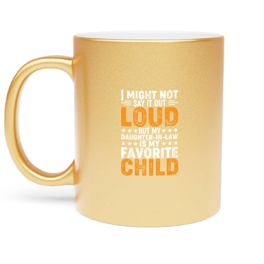 My Daughter-in-Law Is My Favorite Child - Funny Da Metallic Mugs