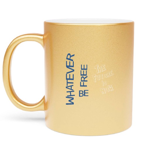 Whatever be free the future is now Metallic Mugs