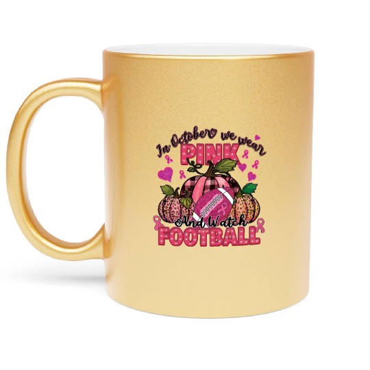 In October We Wear Pink amp Watch Football Metallic Mugs