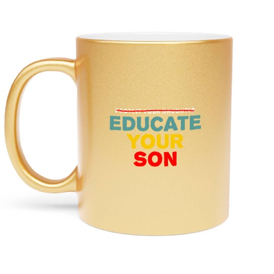 Protect Your Daughter Educate Your Son Metallic Mugs