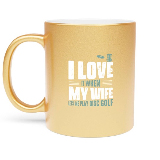 I Love It When My Wife Lets Me Play Disc Golf Fris Metallic Mugs