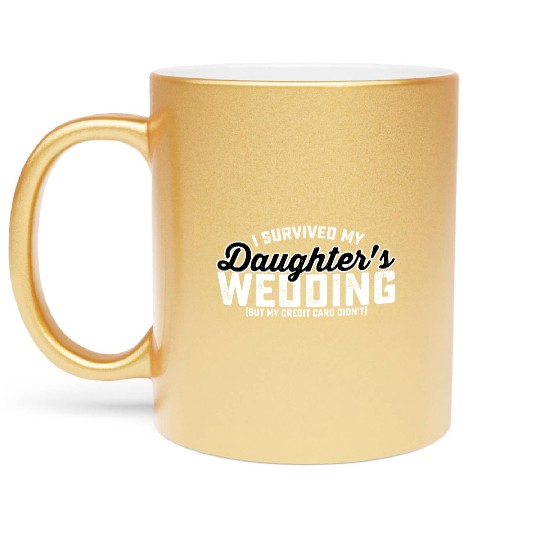 I Survived My Daughter's Wedding But My Credit Car Metallic Mugs