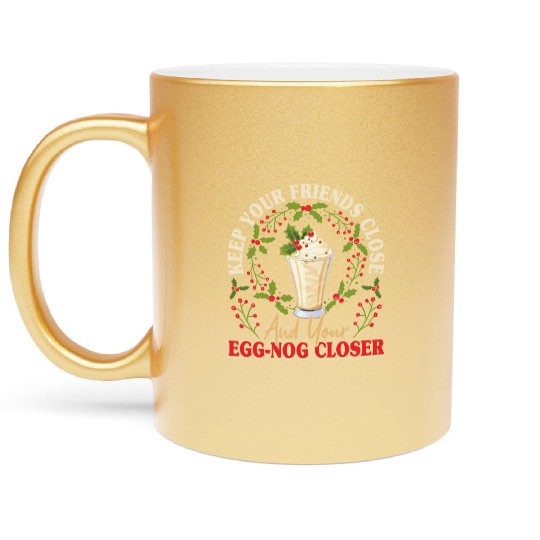 Keep Your Friends Close Eggnog Closer Ice Cream Metallic Mugs