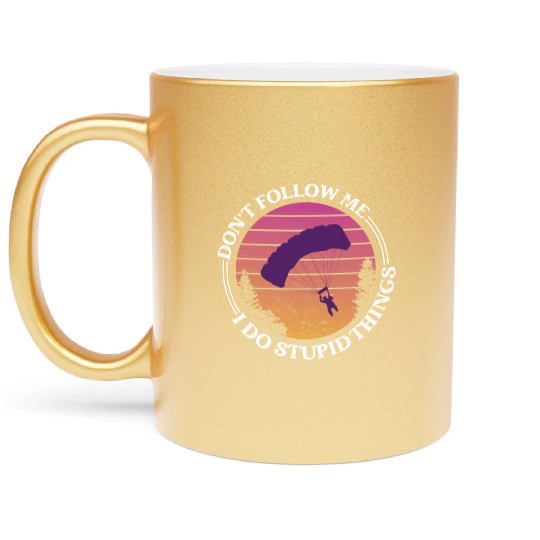 Don't Follow Me I Do Stupid Things Skydiver Skydiv Metallic Mugs