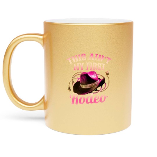 This Ain't My First Rodeo Women Rodeo Cowboy Metallic Mugs