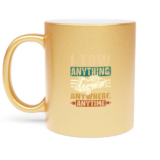 I tow anything anywhere anytime Tow truck driver Metallic Mugs