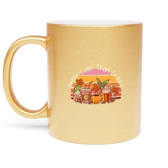 Better Late Better Late Than Cranky Fall Autumn Metallic Mugs