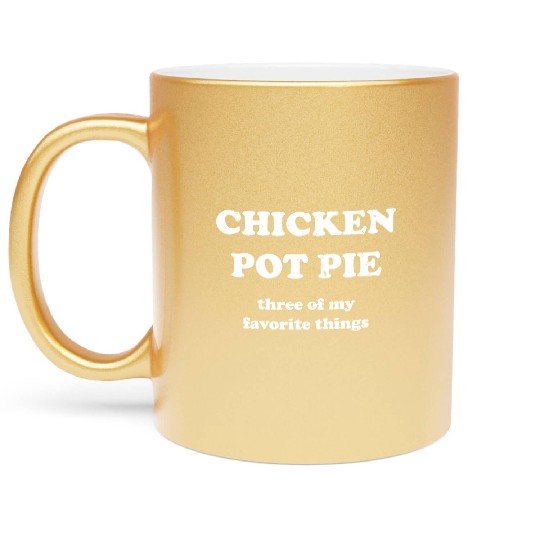 Chicken Pot Pie, Three of My Favorite Things Metallic Mugs