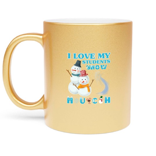 I Love My Students Snow Much Funny Christmas Teach Metallic Mugs