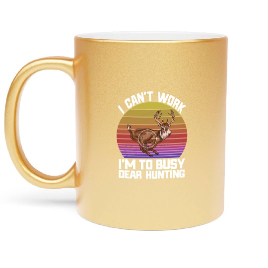 I Can't Work I'm To Busy Deer Hunting Metallic Mugs