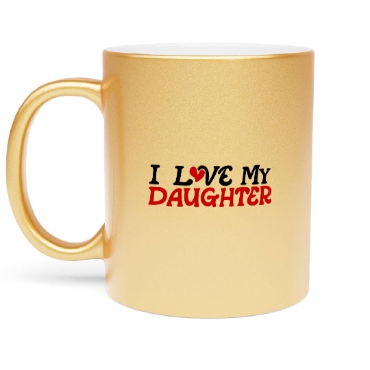 I love my daughter Metallic Mugs
