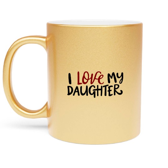 I love my daughter Metallic Mugs