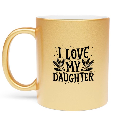 I love my daughter Metallic Mugs