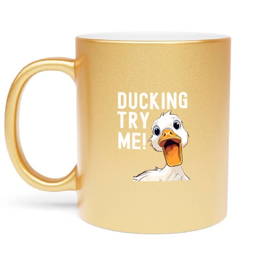 Ducking try me: Sarcastic and Hilarious Ducks Metallic Mugs