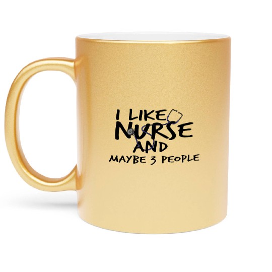 I Like Nurse and Maybe 3 People Metallic Mugs