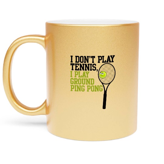 I Don't Play Tennis I Play Ground Ping Pong Metallic Mugs