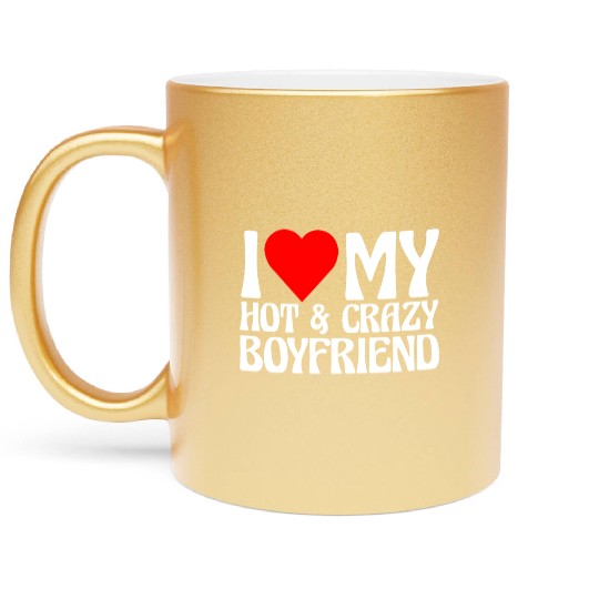 I Love My Hot & Crazy Boyfriend Metallic Mugs