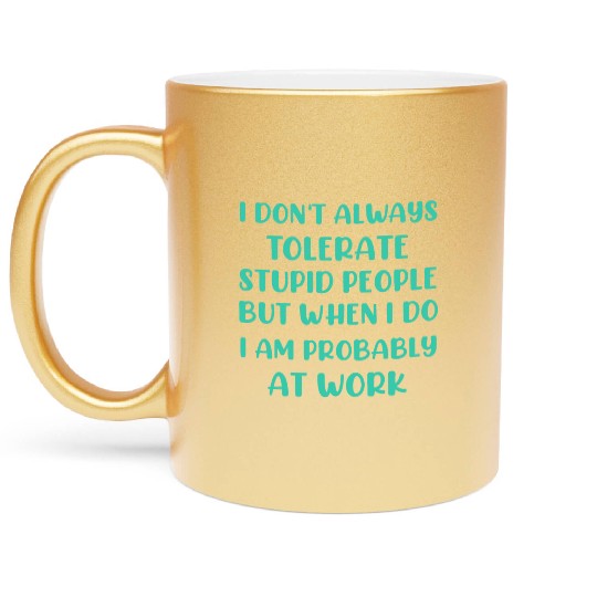 I don t always tolerate stupid people but when i Metallic Mugs