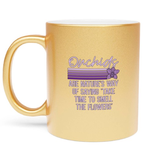 Orchids Are Nature's Way Of Saying Horticulture Metallic Mugs