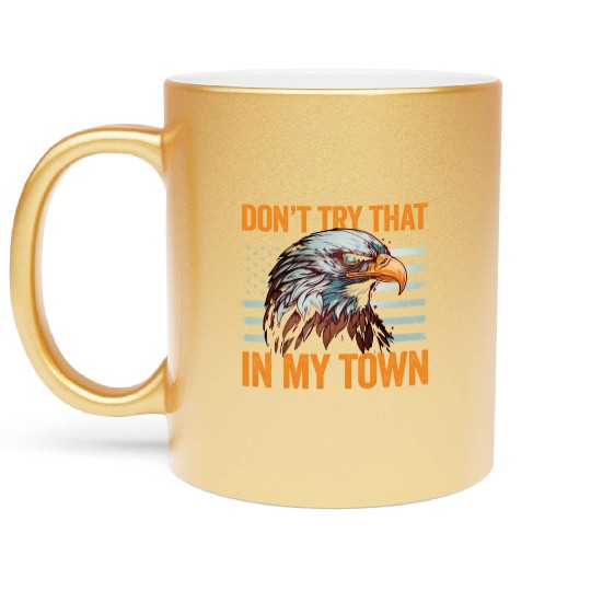 Try That In A Small Town American Flag Eagle Metallic Mugs