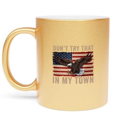 Try That In A Small Town American Flag Eagle Metallic Mugs