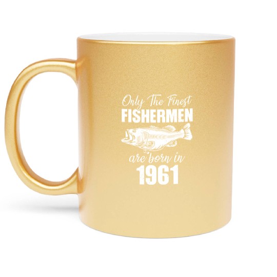 Only The Finest Fishermen Are Born In 1961 Metallic Mugs