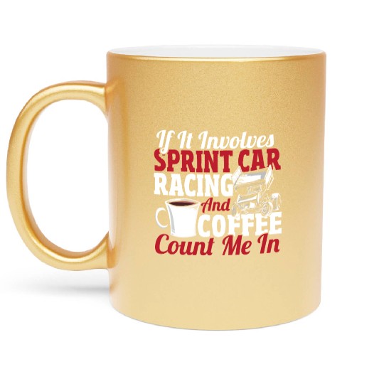 If It Involves Sprint Car Racing And Coffee Metallic Mugs