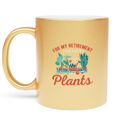 For My Retirement I Have A Lot Of Plants Gardening Metallic Mugs