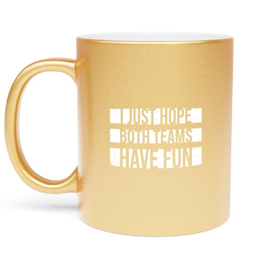 I Just Hope Both Teams Have Fun Funny Sport Saying Metallic Mugs