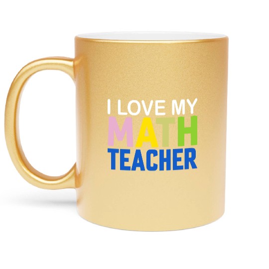 I love my math teacher Metallic Mugs