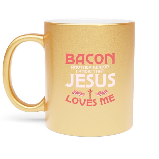 Bacon Another Reason I Know That Jesus Loves Me Metallic Mugs