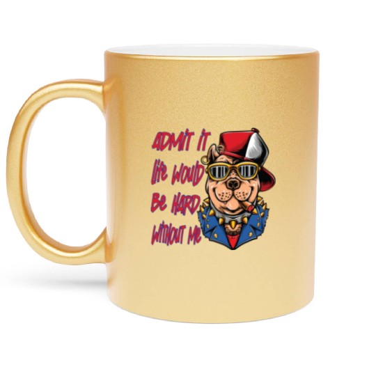 Admit It Life Would Be Boring, Dog Lovers Metallic Mugs