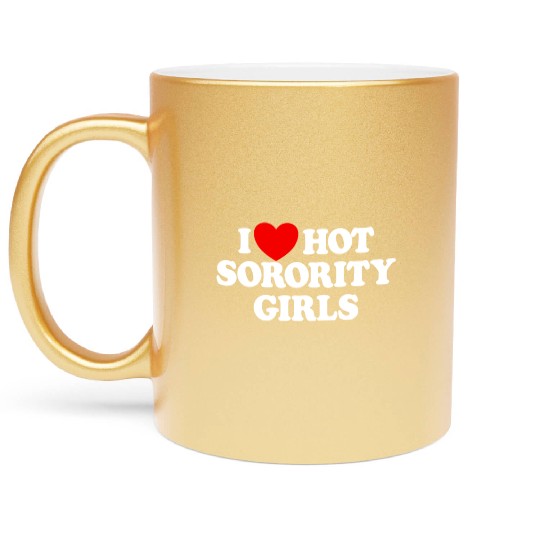 I Love Hot Sorority Girls College Men's Hot Girlsm Metallic Mugs