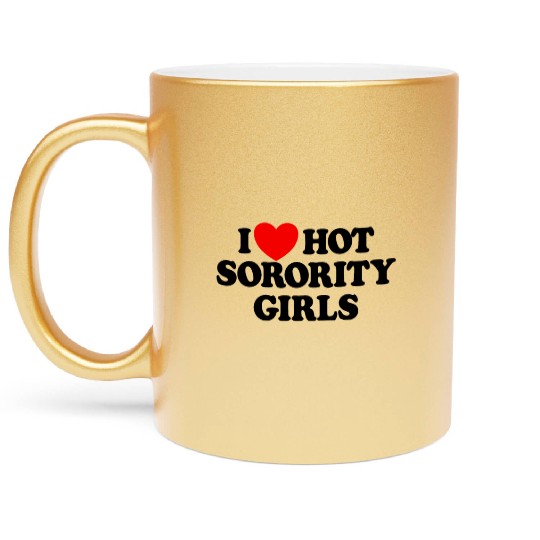 I Love Hot Sorority Girls College Men's Hot Girlsm Metallic Mugs