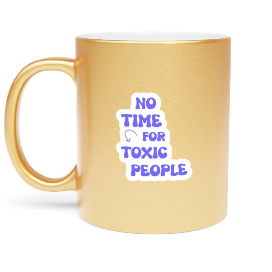 No Time For Toxic People Metallic Mugs