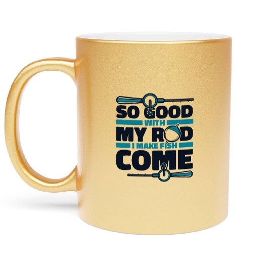 So Good With My Rod I Make Fish Come Boat Ice Fly Metallic Mugs