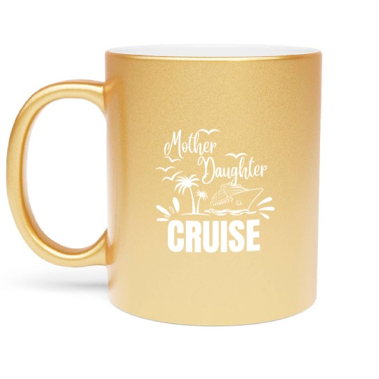 Cruise Ship Mother Daughter Cruise Funny Cruise Metallic Mugs