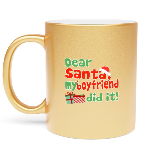 Dear Santa My Boyfriend Did It Christmas Themed Metallic Mugs
