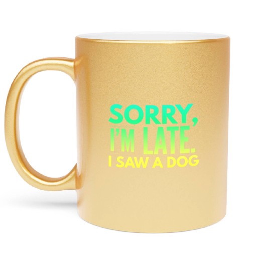 Sorry I'm Late I Saw A Dog Cute Puppy Pet Lover Metallic Mugs