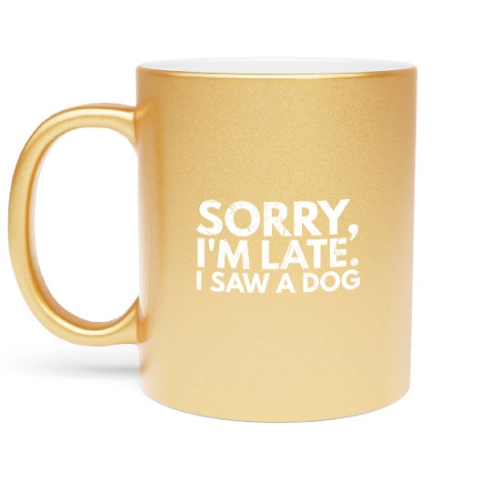 Sorry I'm Late I Saw A Dog Cute Puppy Pet Lover Metallic Mugs