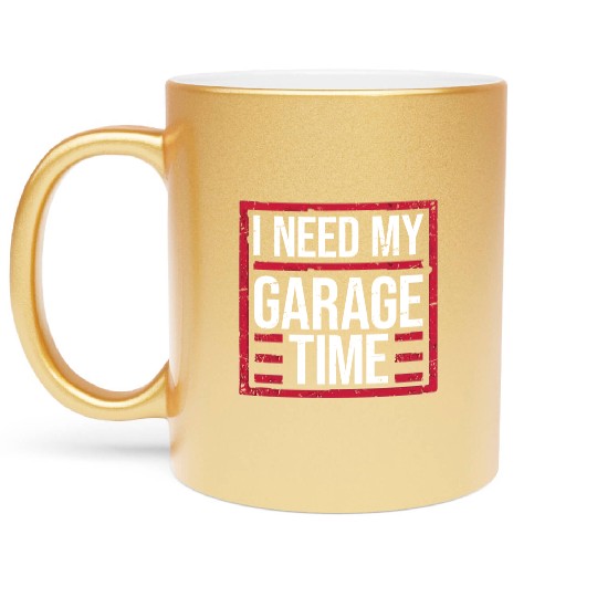 I Need My Garage Time Workshop Funny Car Mechanic Metallic Mugs