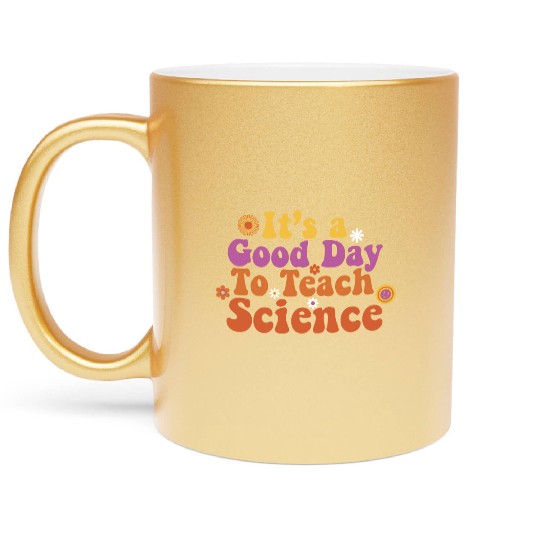 It's A Good Day Teach Science Teacher Science Metallic Mugs