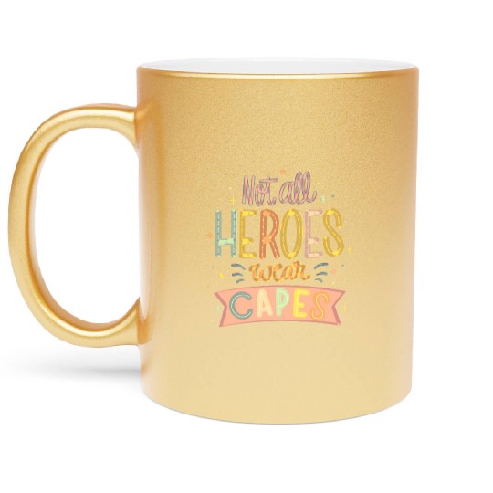 NOT ALL HEROES WEAR CAPES Metallic Mugs