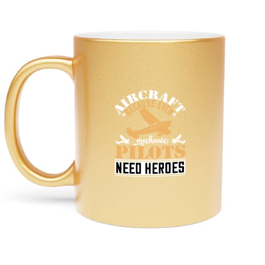 Aircraft Mechanic Because Even Pilots Need Heroes Metallic Mugs