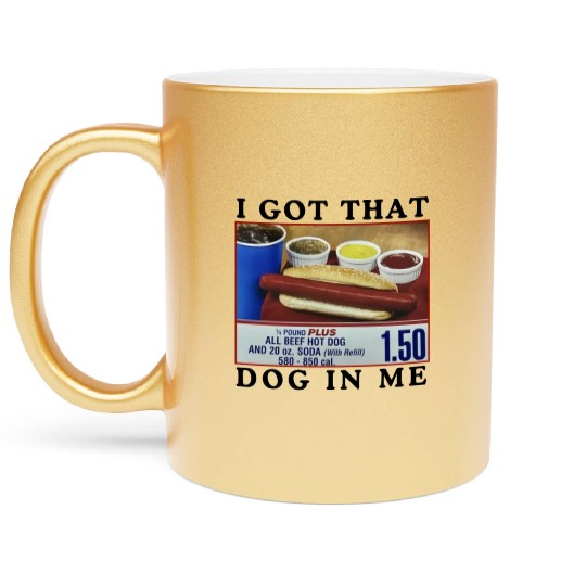 I Got That Dog In Me Funny Meme for HotDog Lover Metallic Mugs