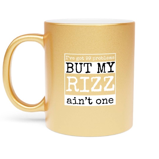 I've got 99 problems but my rizz ain't one, funny Metallic Mugs