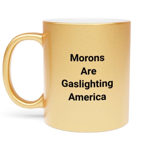 Morons Are Gaslighting Americans Metallic Mugs