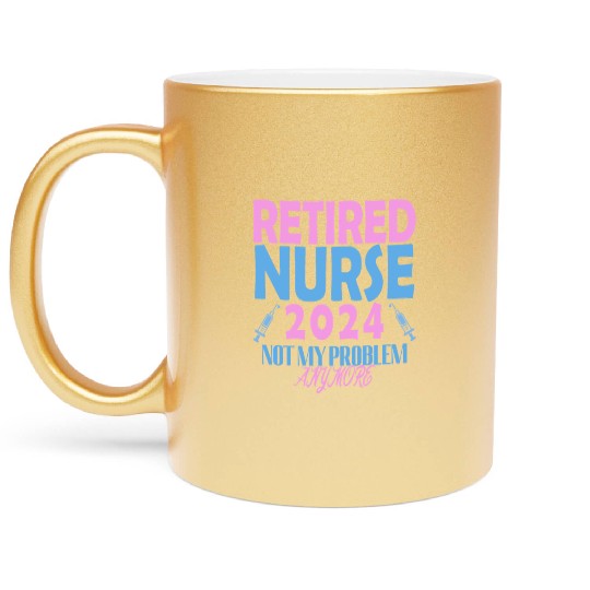 Retired Nurse 2024 Not My Problem Anymore Metallic Mugs