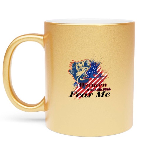 Women want me fish fear me Metallic Mugs
