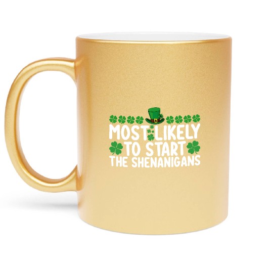 Most Likely To Start The Shenanigans St Patrick's Metallic Mugs